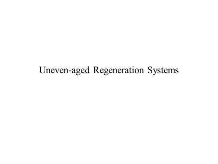 Uneven-aged Regeneration Systems. Uneven-aged regeneration systems often referred to as selection systems also called – –“Selective logging and select-cut