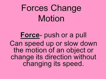 Forces Change Motion Force- push or a pull
