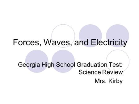 Forces, Waves, and Electricity Georgia High School Graduation Test: Science Review Mrs. Kirby.