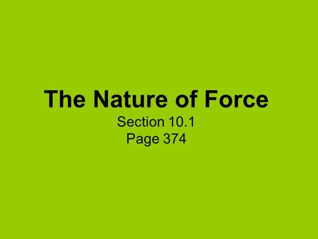 The Nature of Force Section 10.1 Page 374. Objectives for 10.1  Describe what a force is.  Know that a force is described with both direction and magnitude.