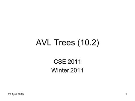 1 AVL Trees (10.2) CSE 2011 Winter 2011 22 April 2015.