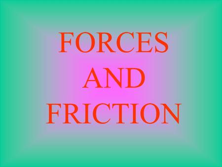 FORCES AND FRICTION.