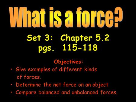 Set 3: Chapter 5.2 pgs What is a force? Objectives: