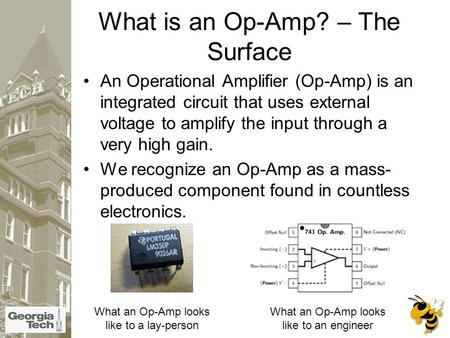 What is an Op-Amp? – The Surface An Operational Amplifier (Op-Amp) is an integrated circuit that uses external voltage to amplify the input through a very.