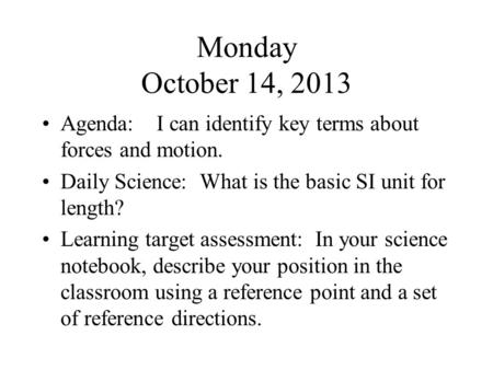 Monday October 14, 2013 Agenda: I can identify key terms about forces and motion. Daily Science: What is the basic SI unit for length? Learning target.