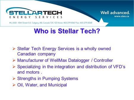 Who is Stellar Tech?  Stellar Tech Energy Services is a wholly owned Canadian company  Manufacturer of WellMax Datalogger / Controller  Specializing.