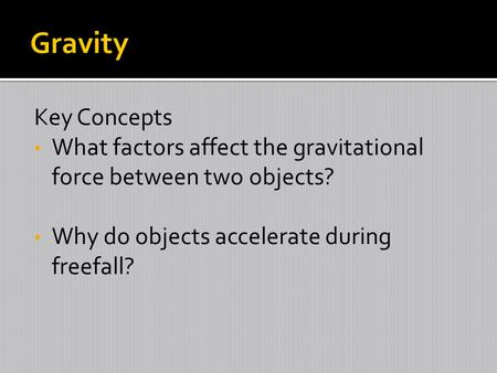 Key Concepts What factors affect the gravitational force between two objects? Why do objects accelerate during freefall?