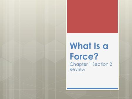 What Is a Force? Chapter 1 Section 2 Review