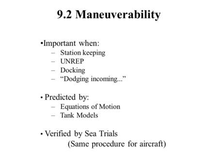 9.2 Maneuverability Important when: – Station keeping – UNREP – Docking – “Dodging incoming...” Predicted by: – Equations of Motion – Tank Models Verified.