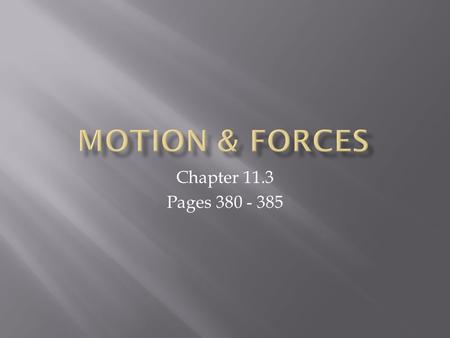 Chapter 11.3 Pages 380 - 385.  Any action that can change the state of motion of an object.