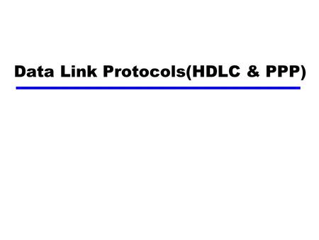 Data Link Protocols(HDLC & PPP). Data Link Protocols The set of specifications used to implement the DLL. DLL Protocols Synchronous Protocols Character-oriented.