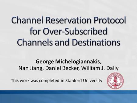 George Michelogiannakis, Nan Jiang, Daniel Becker, William J. Dally This work was completed in Stanford University.
