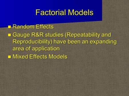 Factorial Models Random Effects Random Effects Gauge R&R studies (Repeatability and Reproducibility) have been an expanding area of application Gauge R&R.
