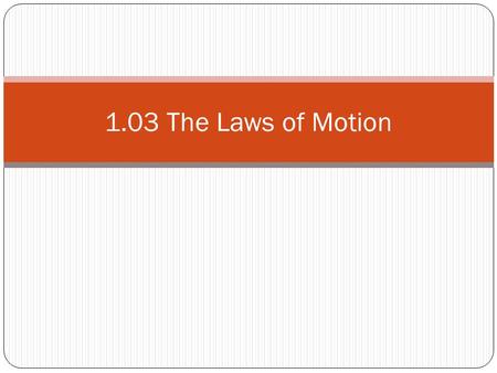 1.03 The Laws of Motion.