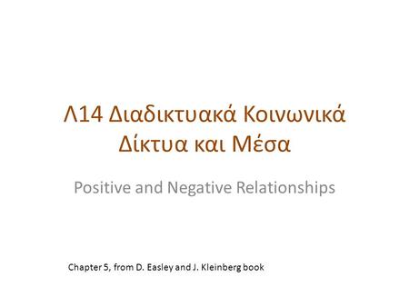 Λ14 Διαδικτυακά Κοινωνικά Δίκτυα και Μέσα Positive and Negative Relationships Chapter 5, from D. Easley and J. Kleinberg book.