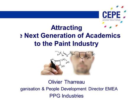 Attracting the Next Generation of Academics to the Paint Industry Olivier Tharreau Organisation & People Development Director EMEA PPG Industries.