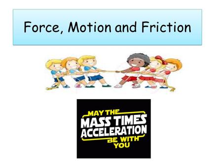 Force, Motion and Friction What is a force? “May the FORCE be with you.” “Wildcats Basketball Team is a FORCE to be reckoned with!” “That lightening.