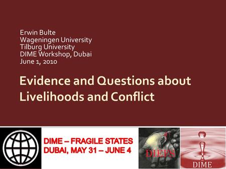 Evidence and Questions about Livelihoods and Conflict Erwin Bulte Wageningen University Tilburg University DIME Workshop, Dubai June 1, 2010.