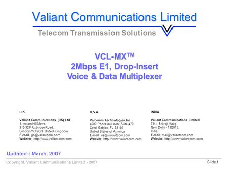 Copyright, Valiant Communications Limited - 2007Slide 1 V aliant C ommunications L imited Telecom Transmission Solutions VCL-MX TM 2Mbps E1, Drop-Insert.
