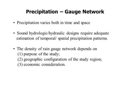 Precipitation – Gauge Network Precipitation varies both in time and space Sound hydrologic/hydraulic designs require adequate estimation of temporal/ spatial.