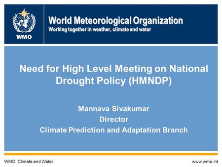 World Meteorological Organization Working together in weather, climate and water Need for High Level Meeting on National Drought Policy (HMNDP) Mannava.
