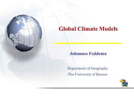 Global Climate Models Johannes Feddema Department of Geography The University of Kansas.