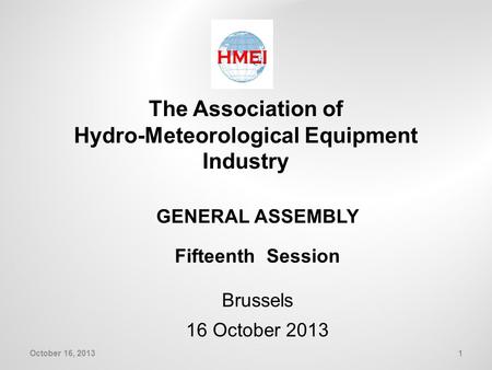 The Association of Hydro-Meteorological Equipment Industry GENERAL ASSEMBLY Fifteenth Session Brussels 16 October 2013 1October 16, 2013.