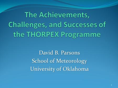 David B. Parsons School of Meteorology University of Oklahoma 1.