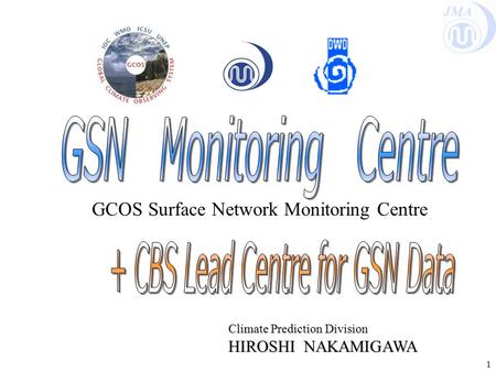 JMA 1 GCOS Surface Network Monitoring Centre Climate Prediction Division HIROSHI NAKAMIGAWA.