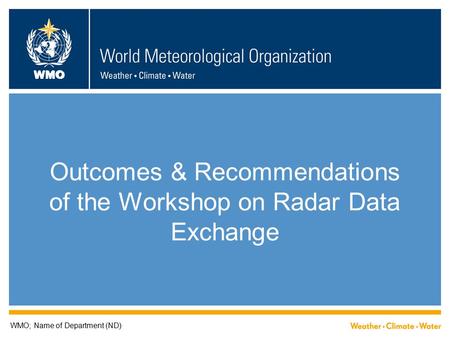WMO Outcomes & Recommendations of the Workshop on Radar Data Exchange WMO; Name of Department (ND)