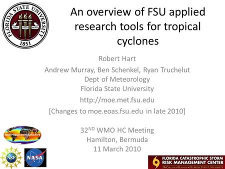 An overview of FSU applied research tools for tropical cyclones Robert Hart Andrew Murray, Ben Schenkel, Ryan Truchelut Dept of Meteorology Florida State.