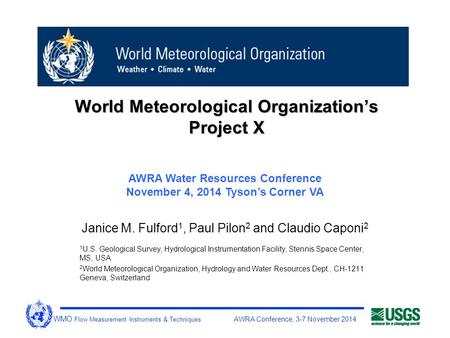 WMO Flow Measurement Instruments & Techniques AWRA Conference, 3-7 November 2014 World Meteorological Organization’s Project X Janice M. Fulford 1, Paul.