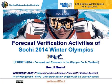1 FROST-2014 Verification activities Finnish Meteorological Institute XXII Olympic Winter Games Feb - Mar 2014 Pertti Nurmi WMO WWRP.