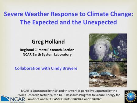 1 Severe Weather Response to Climate Change: The Expected and the Unexpected Regional Climate Research Section NCAR Earth System Laboratory NCAR is Sponsored.