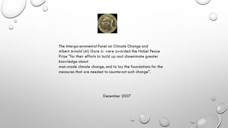 The Intergovernmental Panel on Climate Change and Albert Arnold (Al) Gore Jr. were awarded the Nobel Peace Prize for their efforts to build up and disseminate.