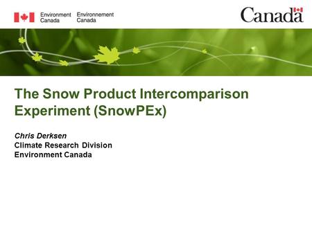 The Snow Product Intercomparison Experiment (SnowPEx) Chris Derksen Climate Research Division Environment Canada.