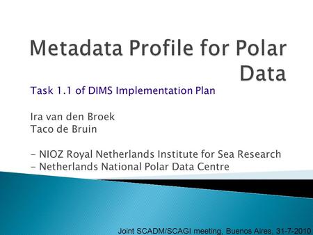 Ira van den Broek Taco de Bruin - NIOZ Royal Netherlands Institute for Sea Research - Netherlands National Polar Data Centre Joint SCADM/SCAGI meeting,