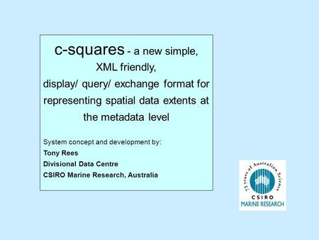 C-squares - a new simple, XML friendly, display/ query/ exchange format for representing spatial data extents at the metadata level System concept and.