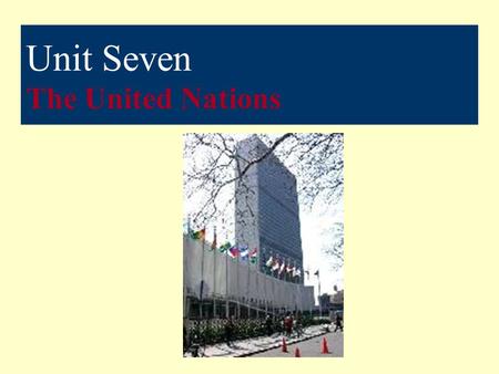 Unit Seven The United Nations