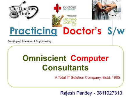 Practicing Doctor’s S/w Developed, Marketed & Supported by : Omniscient Computer Consultants A Total IT Solution Company. Estd. 1985 Rajesh Pandey - 9811027310.