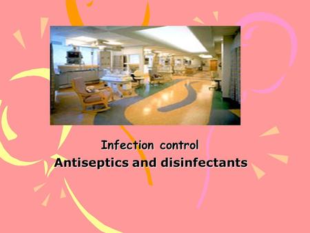 Infection control Antiseptics and disinfectants Antiseptics and disinfectants.