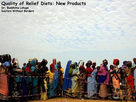 Quality of Relief Diets: New Products Dr. Buddhima Lokuge Doctors Without Borders.