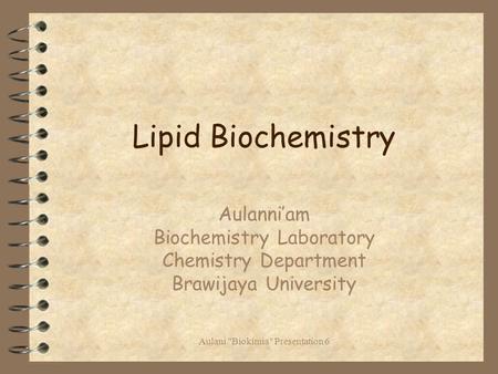 Aulani Biokimia Presentation 6 Lipid Biochemistry Aulanni’am Biochemistry Laboratory Chemistry Department Brawijaya University.
