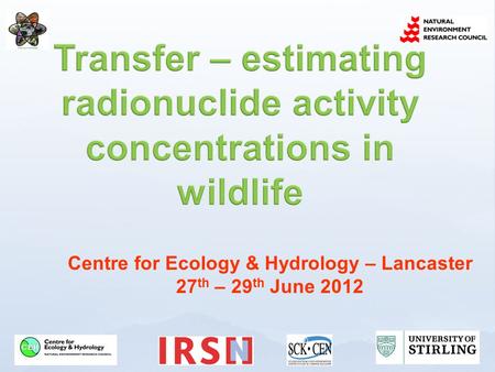 Centre for Ecology & Hydrology – Lancaster 27 th – 29 th June 2012.