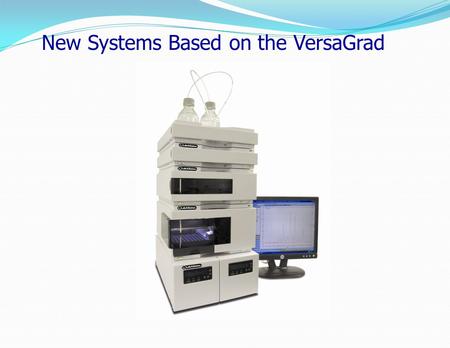New Systems Based on the VersaGrad. Current Binary Configurations Available.