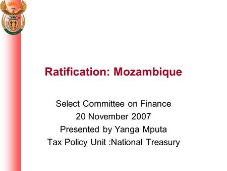 Ratification: Mozambique Select Committee on Finance 20 November 2007 Presented by Yanga Mputa Tax Policy Unit :National Treasury.