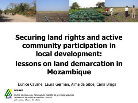 Securing land rights and active community participation in local development: lessons on land demarcation in Mozambique Eunice Cavane, Laura German, Almeida.