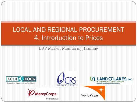 LRP Market Monitoring Training LOCAL AND REGIONAL PROCUREMENT 4. Introduction to Prices.
