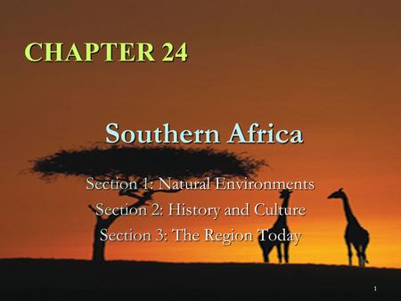 1 Southern Africa Section 1: Natural Environments Section 2: History and Culture Section 3: The Region Today CHAPTER 24.
