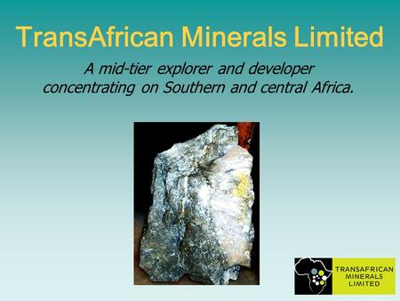 A mid-tier explorer and developer concentrating on Southern and central Africa. TransAfrican Minerals Limited.